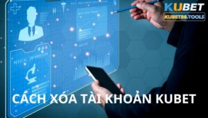 Cách xóa tài khoản Kubet nhanh chóng, an toàn nhất hiện nay