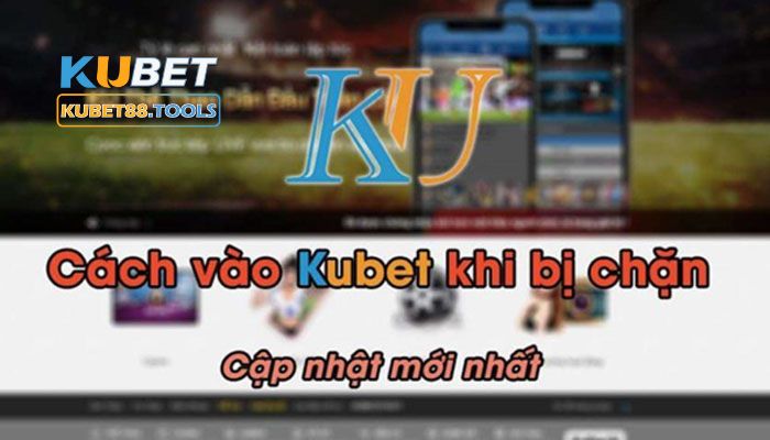 Những cách truy cập link vào Kubet không bị chặn